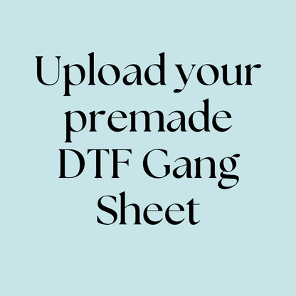 Text on a light blue background with 'Upload your premade DTF Gang Sheet' message.