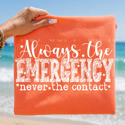 Always the Emergency Never the Contact Tshirt