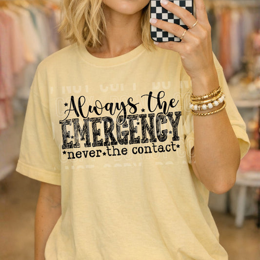 Always the Emergency Never the Contact Tshirt