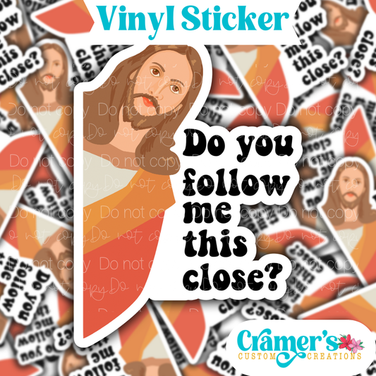 Sticker laying flat that says dok you follow me this close with jesus peaking  on a background of the same sticker stacked up