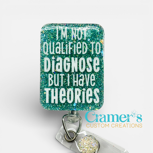 Glittery badge holder with text 'I'm not qualified to diagnose but I have theories' by Cramer's Custom Creations.