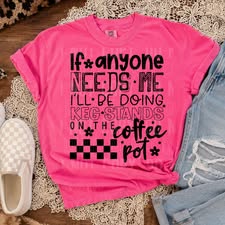 If Anyone Needs Me Tshirt