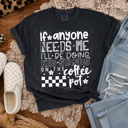 If Anyone Needs Me Tshirt