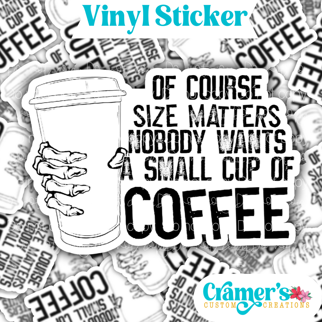 Sticker laying flat that says of course size matters nobody wants a small cup of coffee on a background of the same sticker stacked up